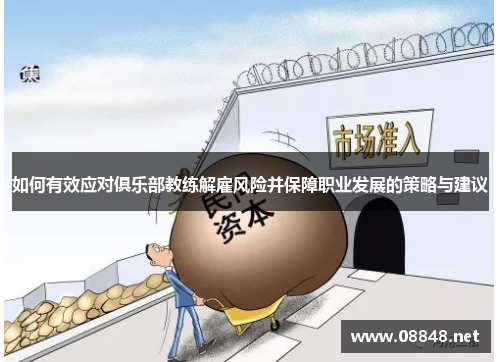 如何有效应对俱乐部教练解雇风险并保障职业发展的策略与建议