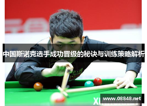 中国斯诺克选手成功晋级的秘诀与训练策略解析