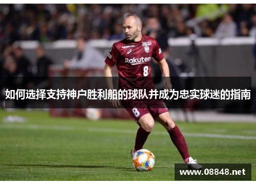 如何选择支持神户胜利船的球队并成为忠实球迷的指南