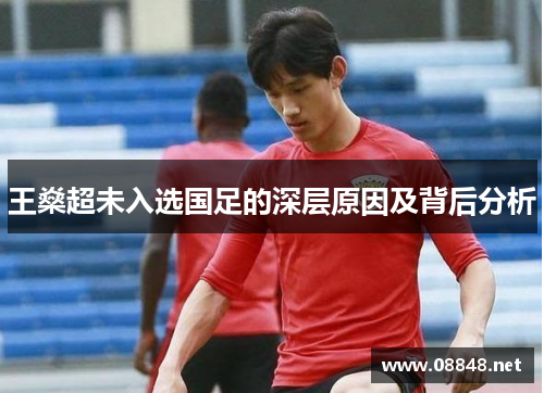 王燊超未入选国足的深层原因及背后分析