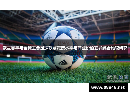 欧冠赛事与全球主要足球联赛竞技水平与商业价值差异综合比较研究 欧冠赛事与全球主要足球联赛竞技水平与商业价值差异综合比较研究